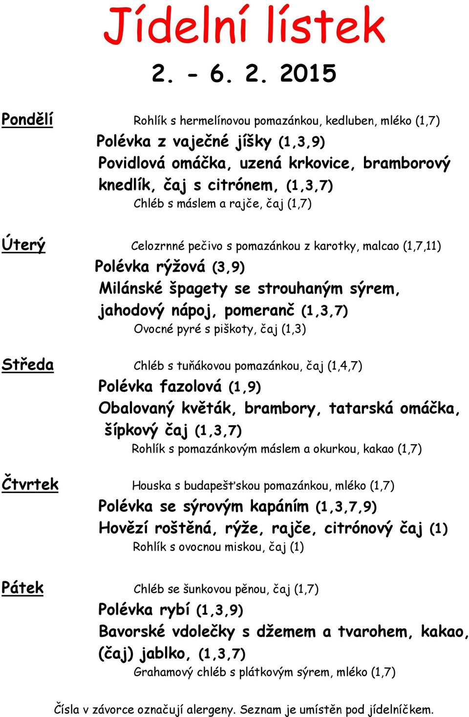 rajče, čaj (1,7) Úterý Celozrnné pečivo s pomazánkou z karotky, malcao (1,7,11) Polévka rýžová (3,9) Milánské špagety se strouhaným sýrem, jahodový nápoj, pomeranč (1,3,7) Ovocné pyré s piškoty, čaj