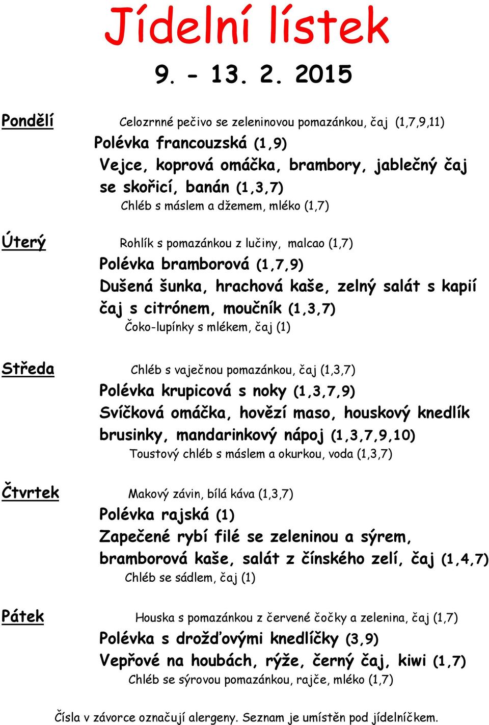 mléko (1,7) Úterý Rohlík s pomazánkou z lučiny, malcao (1,7) Polévka bramborová (1,7,9) Dušená šunka, hrachová kaše, zelný salát s kapií čaj s citrónem, moučník (1,3,7) Čoko-lupínky s mlékem, čaj (1)