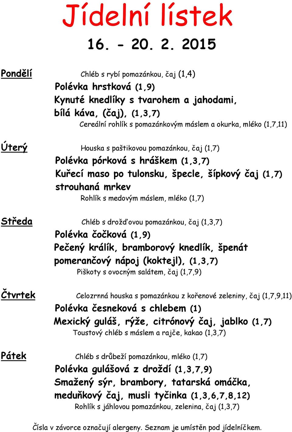 (1,7,11) Úterý Houska s paštikovou pomazánkou, čaj (1,7) Polévka pórková s hráškem (1,3,7) Kuřecí maso po tulonsku, špecle, šípkový čaj (1,7) strouhaná mrkev Rohlík s medovým máslem, mléko (1,7)