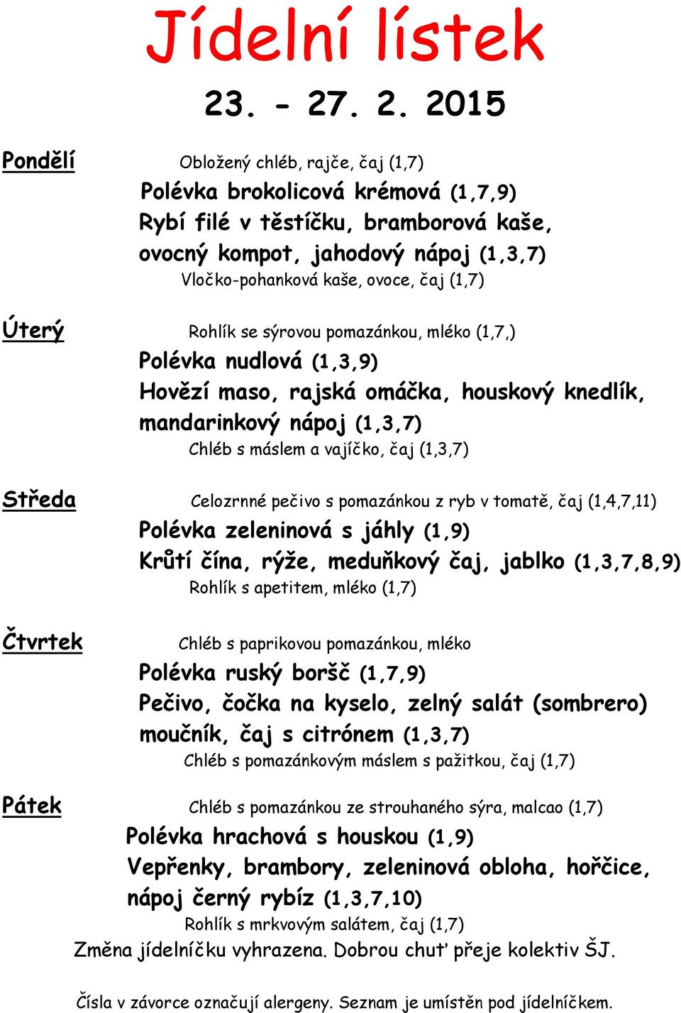 (1,7) Úterý Rohlík se sýrovou pomazánkou, mléko (1,7,) Polévka nudlová (1,3,9) Hovězí maso, rajská omáčka, houskový knedlík, mandarinkový nápoj (1,3,7) Chléb s máslem a vajíčko, čaj (1,3,7) Středa