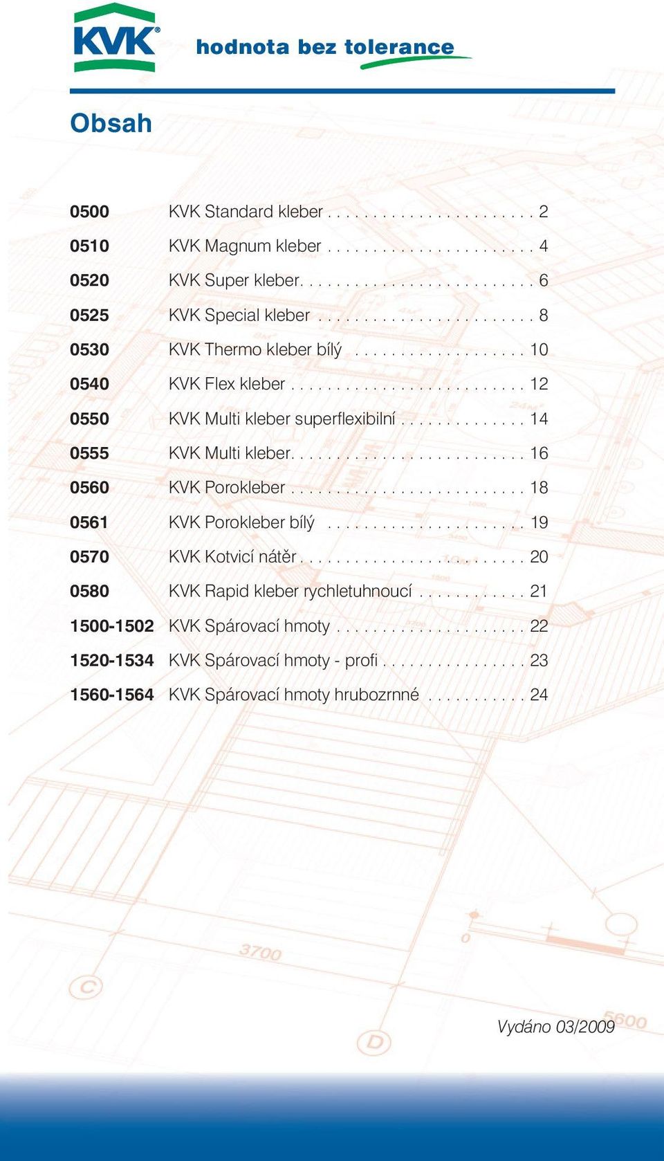 ......................... 16 0560 KVK Porokleber.......................... 18 0561 KVK Porokleber bílý...................... 19 0570 KVK Kotvicí nátěr......................... 20 0580 KVK Rapid kleber rychletuhnoucí.