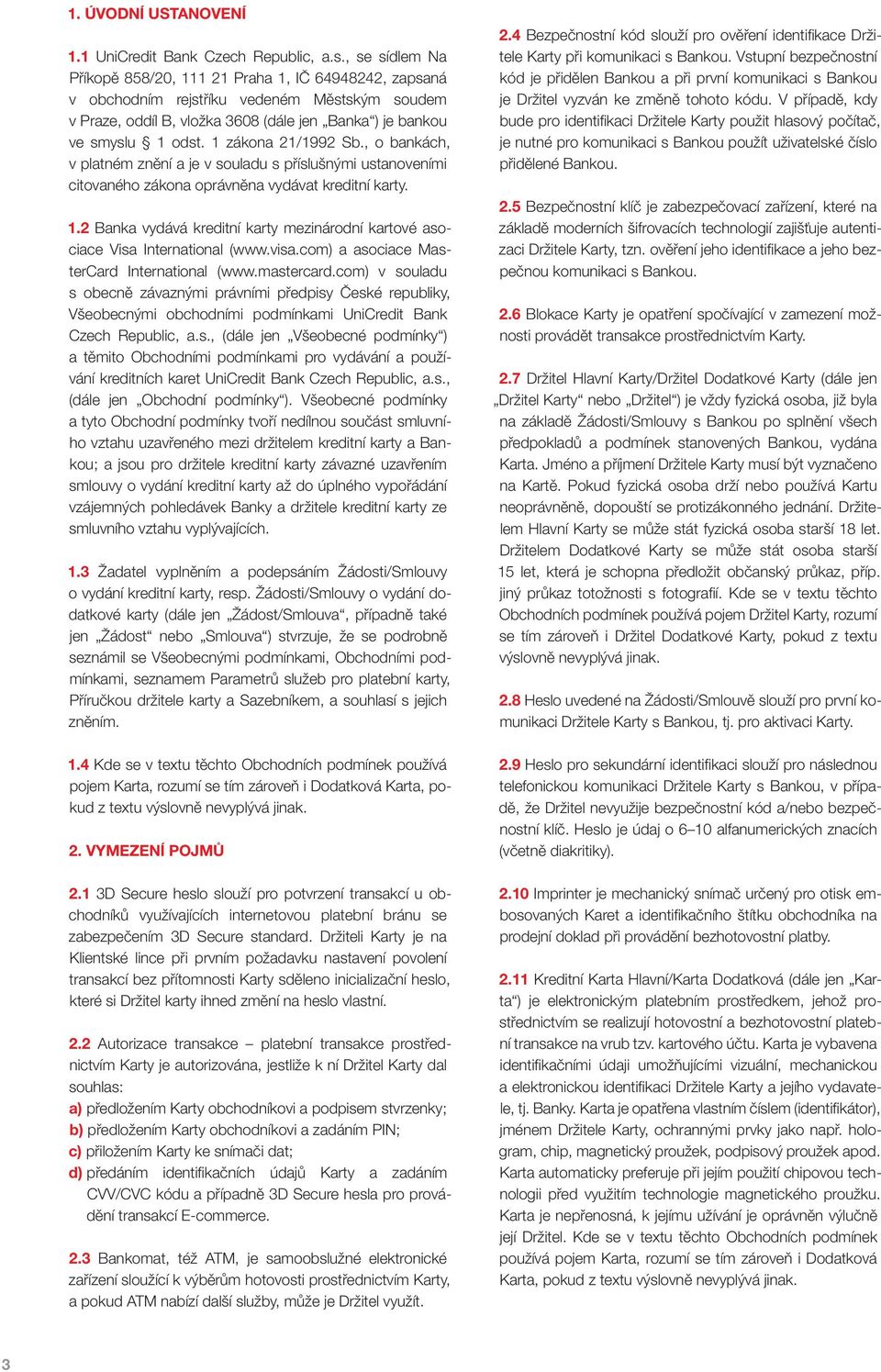 1 zákona 21/1992 Sb., o bankách, v platném znění a je v souladu s příslušnými ustanoveními citovaného zákona oprávněna vydávat kreditní karty. 1.
