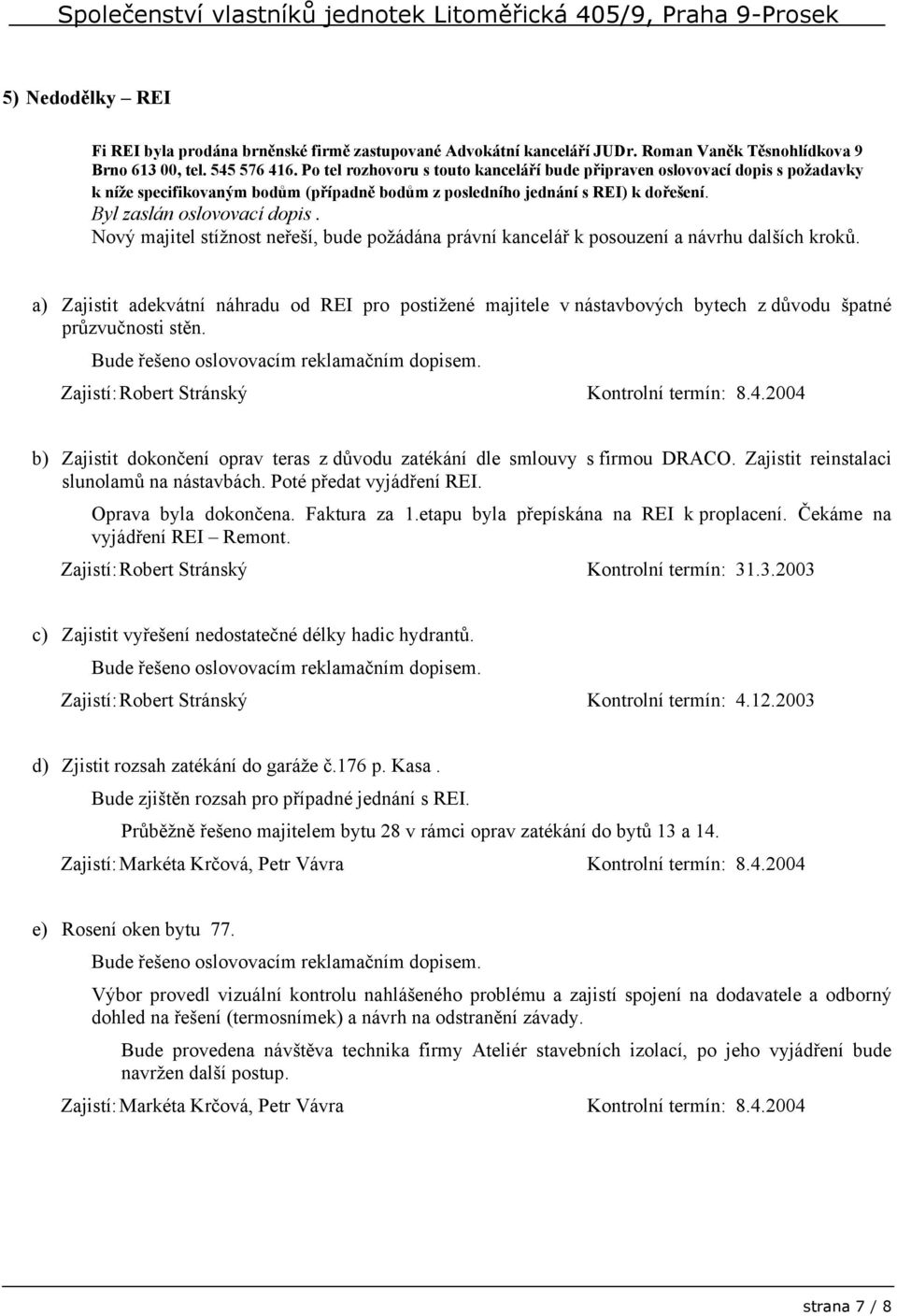 Nový majitel stížnost neřeší, bude požádána právní kancelář k posouzení a návrhu dalších kroků.