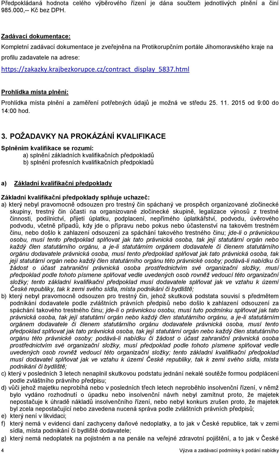 cz/contract_display_5837.html Prohlídka místa plnění: Prohlídka místa plnění a zaměření potřebných údajů je možná ve středu 25. 11. 2015 od 9:00 do 14:00 hod. 3.