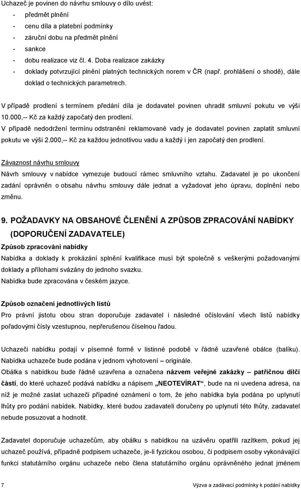 V případě prodlení s termínem předání díla je dodavatel povinen uhradit smluvní pokutu ve výši 10.000,-- Kč za každý započatý den prodlení.