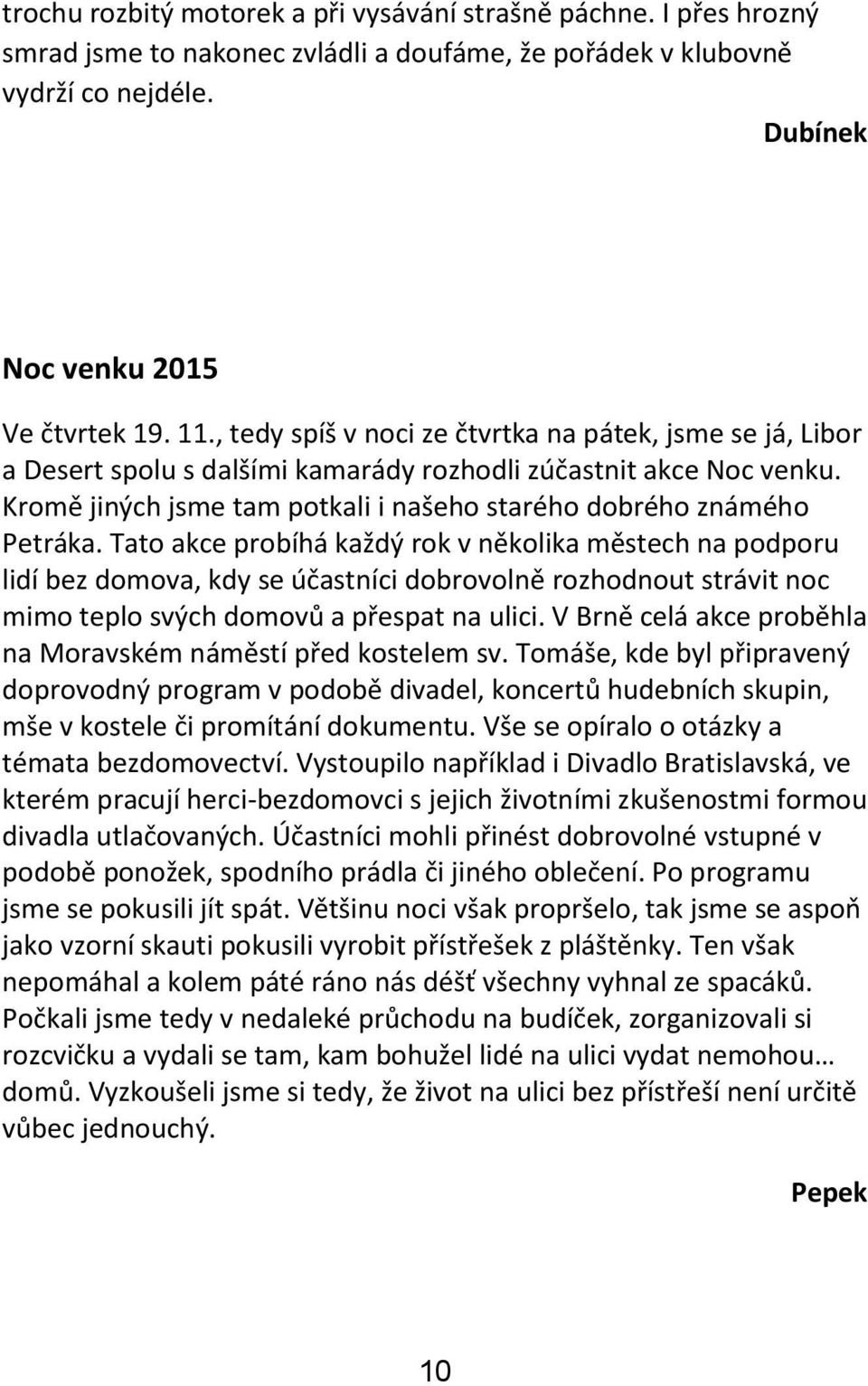 Tato akce probíhá každý rok v několika městech na podporu lidí bez domova, kdy se účastníci dobrovolně rozhodnout strávit noc mimo teplo svých domovů a přespat na ulici.