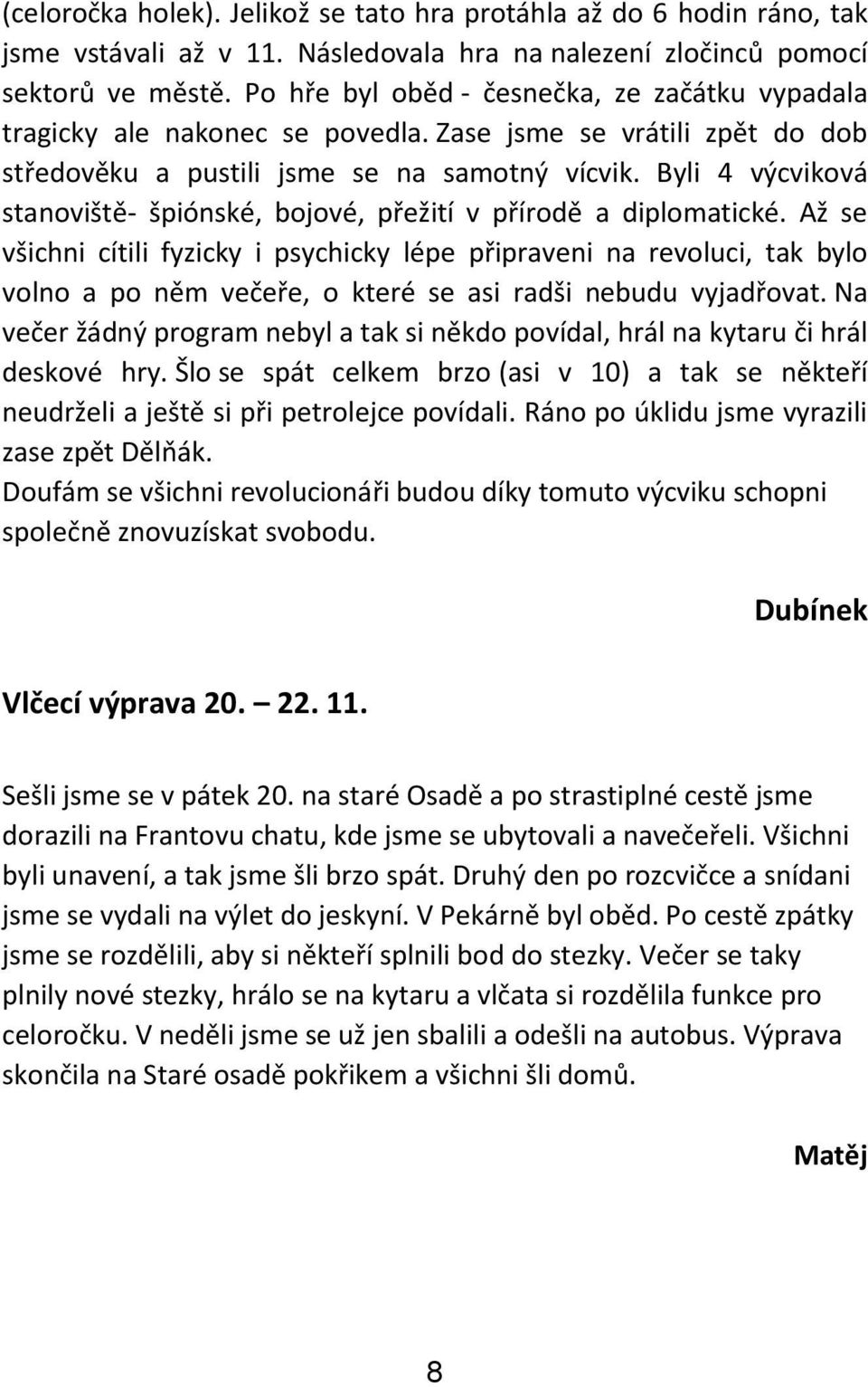 Byli 4 výcviková stanoviště- špiónské, bojové, přežití v přírodě a diplomatické.