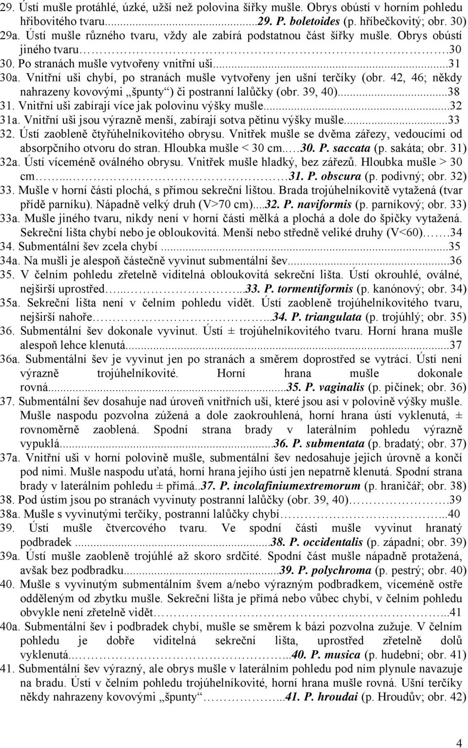 Vnitřní uši chybí, po stranách mušle vytvořeny jen ušní terčíky (obr. 42, 46; někdy nahrazeny kovovými špunty ) či postranní lalůčky (obr. 39, 40)...38 31.