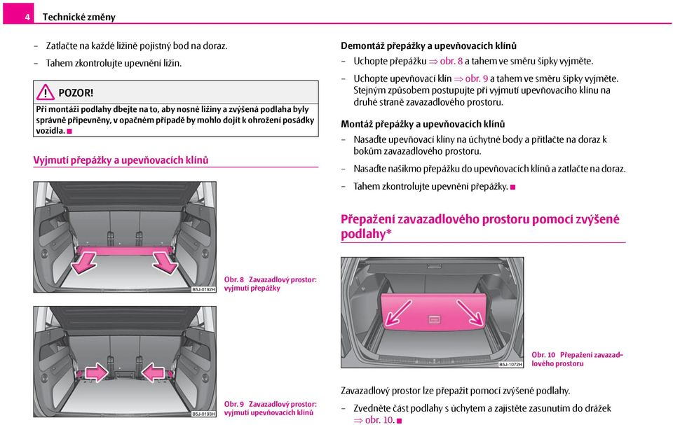 Vyjmutí přepážky a upevňovacích klínů Demontáž přepážky a upevňovacích klínů Uchopte přepážku obr. 8 a tahem ve směru šipky vyjměte. Uchopte upevňovací klín obr. 9 a tahem ve směru šipky vyjměte.