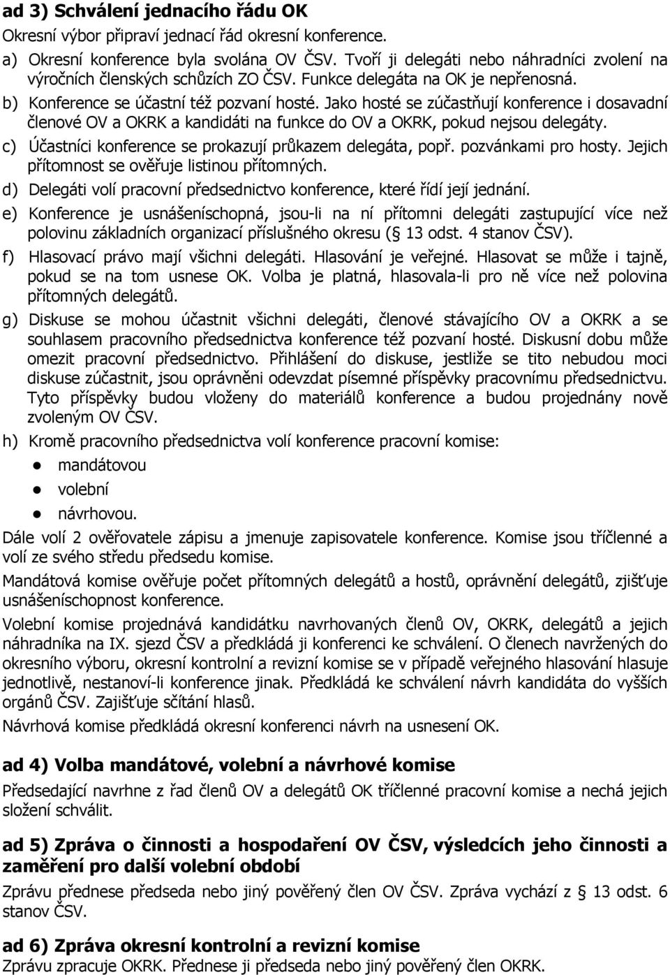 Jako hosté se zúčastňují konference i dosavadní členové OV a OKRK a kandidáti na funkce do OV a OKRK, pokud nejsou delegáty. c) Účastníci konference se prokazují průkazem delegáta, popř.