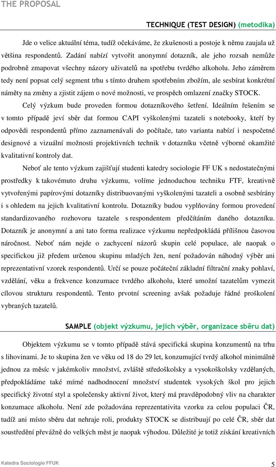 Jeho záměrem tedy není popsat celý segment trhu s tímto druhem spotřebním zbožím, ale sesbírat konkrétní náměty na změny a zjistit zájem o nové možnosti, ve prospěch omlazení značky STOCK.