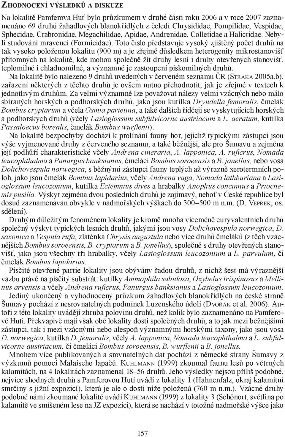 Toto číslo představuje vysoký zjištěný počet druhů na tak vysoko položenou lokalitu (900 m) a je zřejmě důsledkem heterogenity mikrostanovišť přítomných na lokalitě, kde mohou společně žít druhy