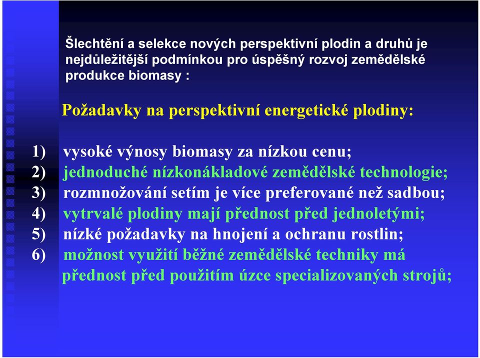 technologie; 3) rozmnožovánísetím je více preferované než sadbou; 4) vytrvalé plodiny mají přednost před jednoletými; 5) nízké