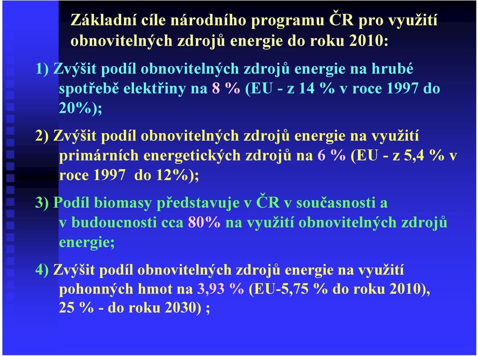 zdrojů na 6 % (EU - z 5,4 % v roce 1997 do 12%); 3) Podíl biomasy představuje v ČR v současnosti a vbudoucnosti cca 80% na využití