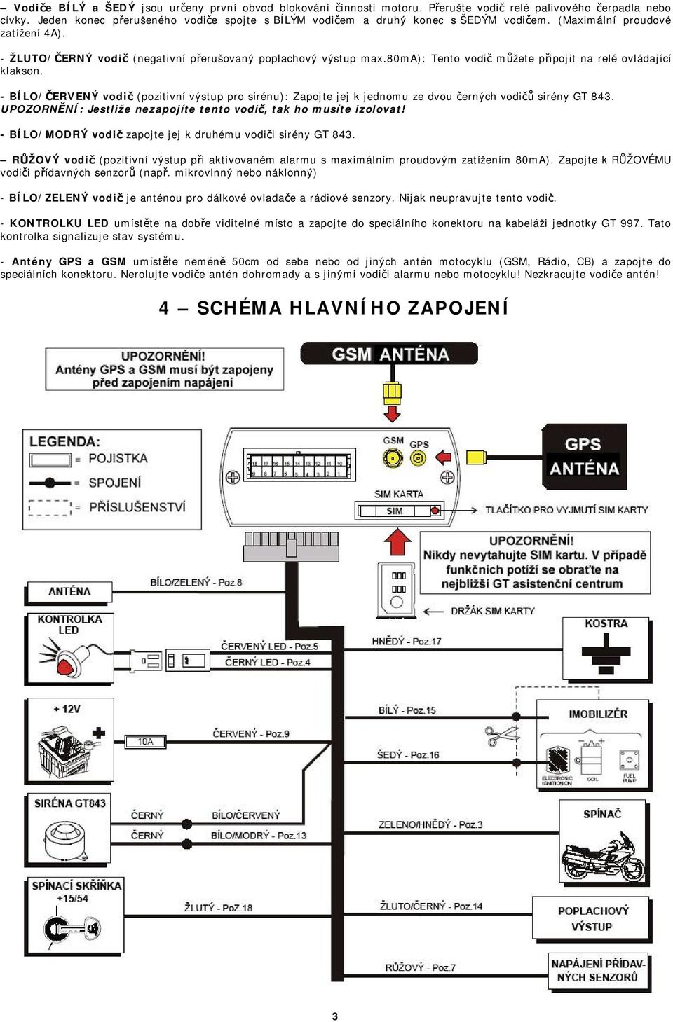 80ma): Tento vodič můžete připojit na relé ovládající klakson. - BÍLO/ČERVENÝ vodič (pozitivní výstup pro sirénu): Zapojte jej k jednomu ze dvou černých vodičů sirény GT 843.