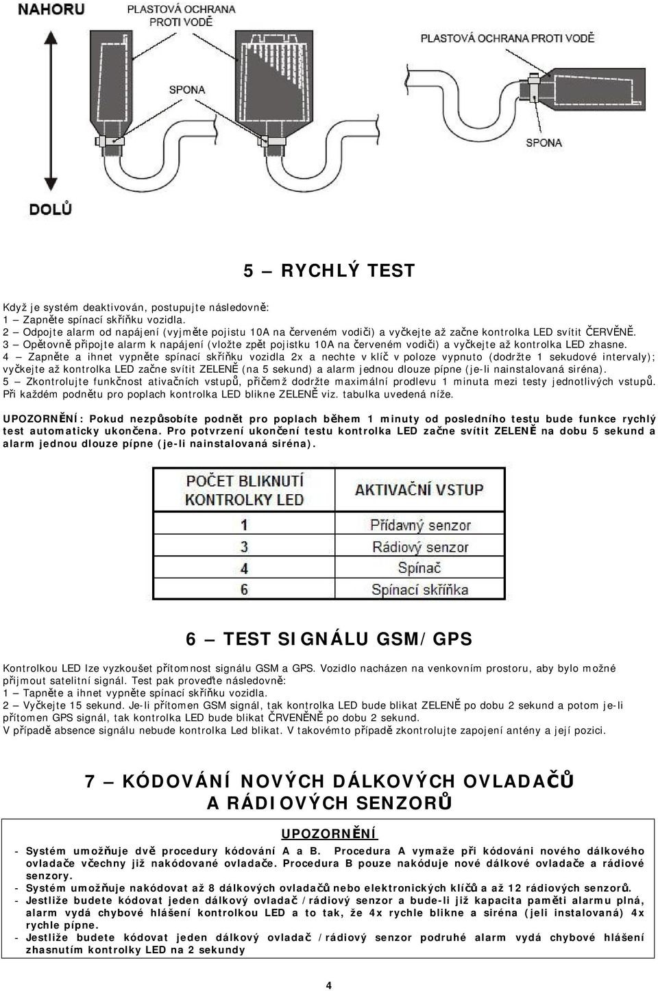 3 Opětovně připojte alarm k napájení (vložte zpět pojistku 10A na červeném vodiči) a vyčkejte až kontrolka LED zhasne.