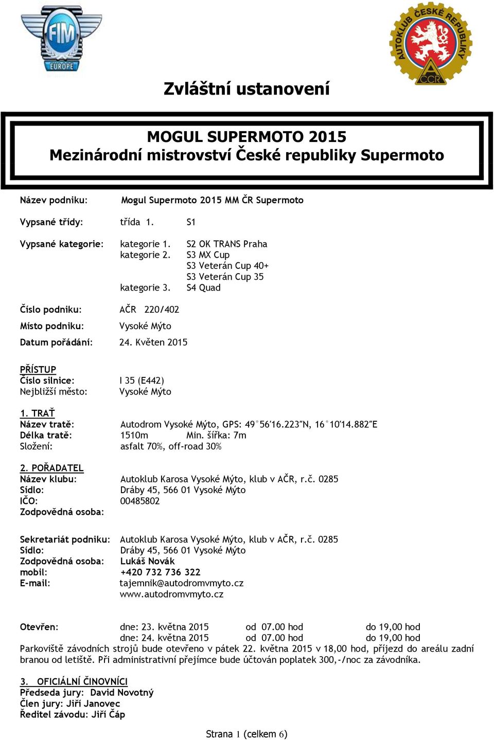 S4 Quad Číslo podniku: AČR 220/402 Místo podniku: Vysoké Mýto Datum pořádání: 24. Květen 2015 PŘÍSTUP Číslo silnice: Nejbližší město: I 35 (E442) Vysoké Mýto 1.