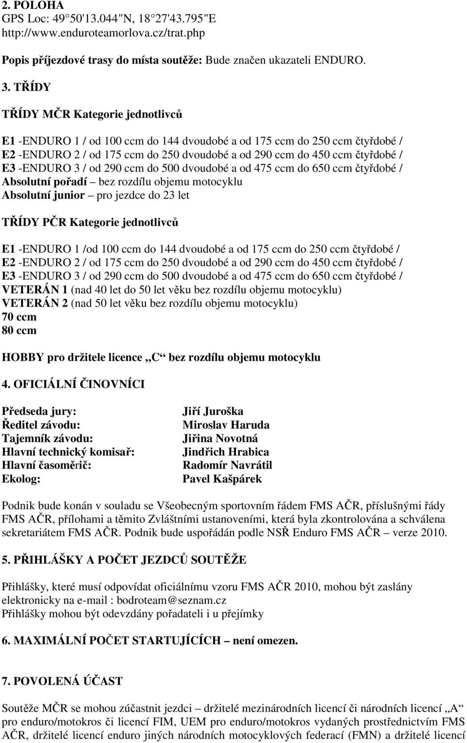 -ENDURO 3 / od 290 ccm do 500 dvoudobé a od 475 ccm do 650 ccm čtyřdobé / Absolutní pořadí bez rozdílu objemu motocyklu Absolutní junior pro jezdce do 23 let TŘÍDY PČR Kategorie jednotlivců E1