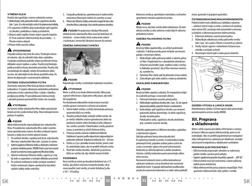 Pred uvedením elektrocentrály do prevádzky 2. Plnenie motora olejom) 4. Plniace hrdlo uzavrite zátkou UPOZORNENIE! Prípadný rozliaty olej utrite do sucha.