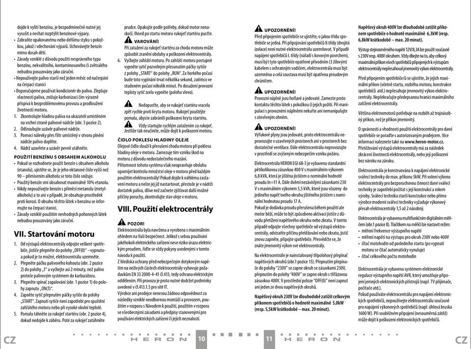 Nepoužívejte palivo starší než jeden měsíc od načerpání na čerpací stanici Doporučujeme používat kondicionér do paliva.