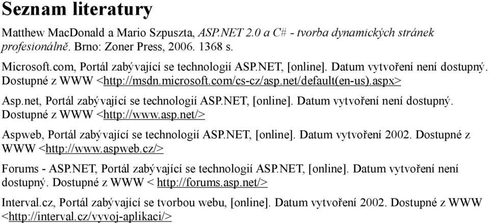 asp.net/> Aspweb, Portál zabývající se technologií ASP.NET, [online]. Datum vytvoření 2002. Dostupné z WWW <http://www.aspweb.cz/> Forums - ASP.NET, Portál zabývající se technologií ASP.NET, [online]. Datum vytvoření není dostupný.