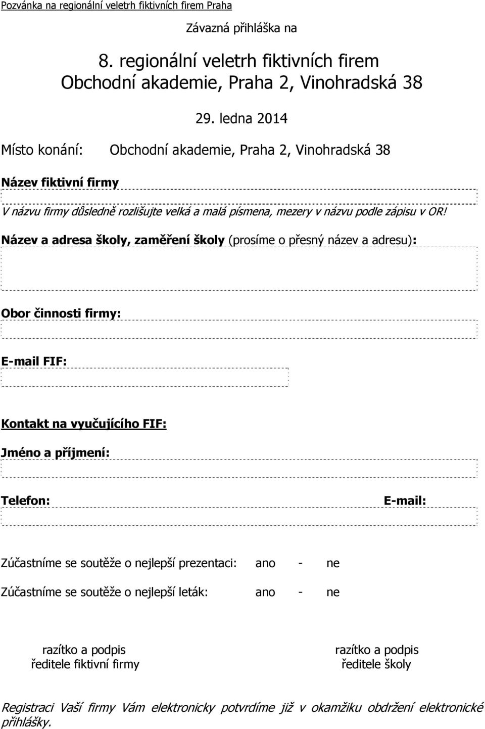 Název a adresa školy, zaměření školy (prosíme o přesný název a adresu): Obor činnosti firmy: E-mail FIF: Kontakt na vyučujícího FIF: Jméno a příjmení: Telefon: E-mail: Zúčastníme se