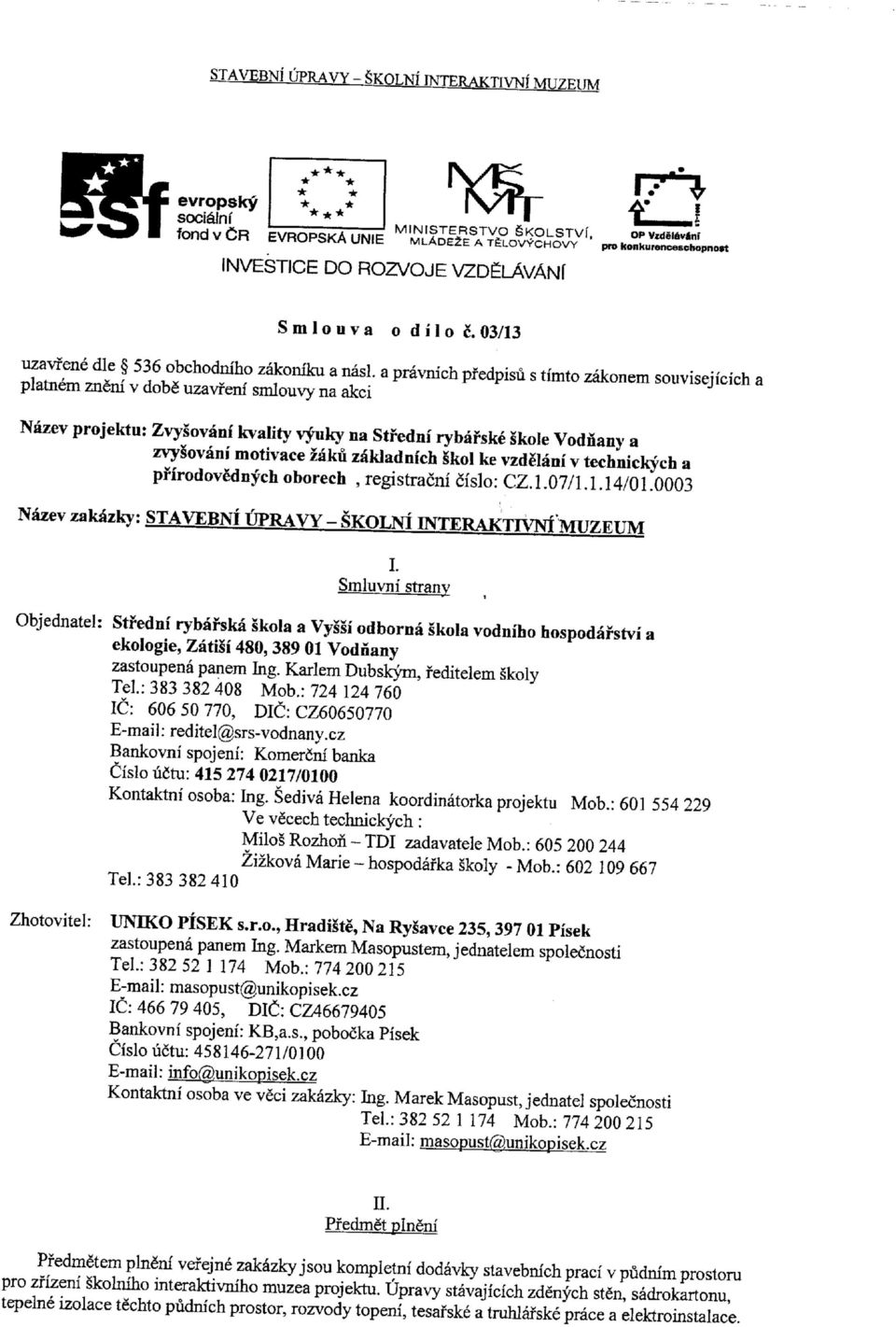 a pravnich pfedpisu s io zakone souvisejicich a plane zneni v dob uzavfenf slouvy na akci Nazev projeku: Zvysovani kvaliy v^uky na Sfednf rybafske skole Vodnany a zvy ovani oivace zaku zakladnich