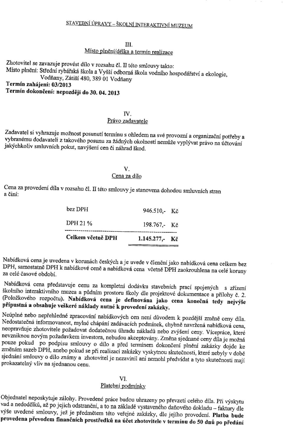 Pravo zadavaele Zadavael si vyhrazuje o&ios posunui erinu s ohlede na sve provozni a organizacnf poreby a vybraneu dodavaeli z akoveho posunu za zadnych okolnosi neuze vyplyva pravo na ucovani