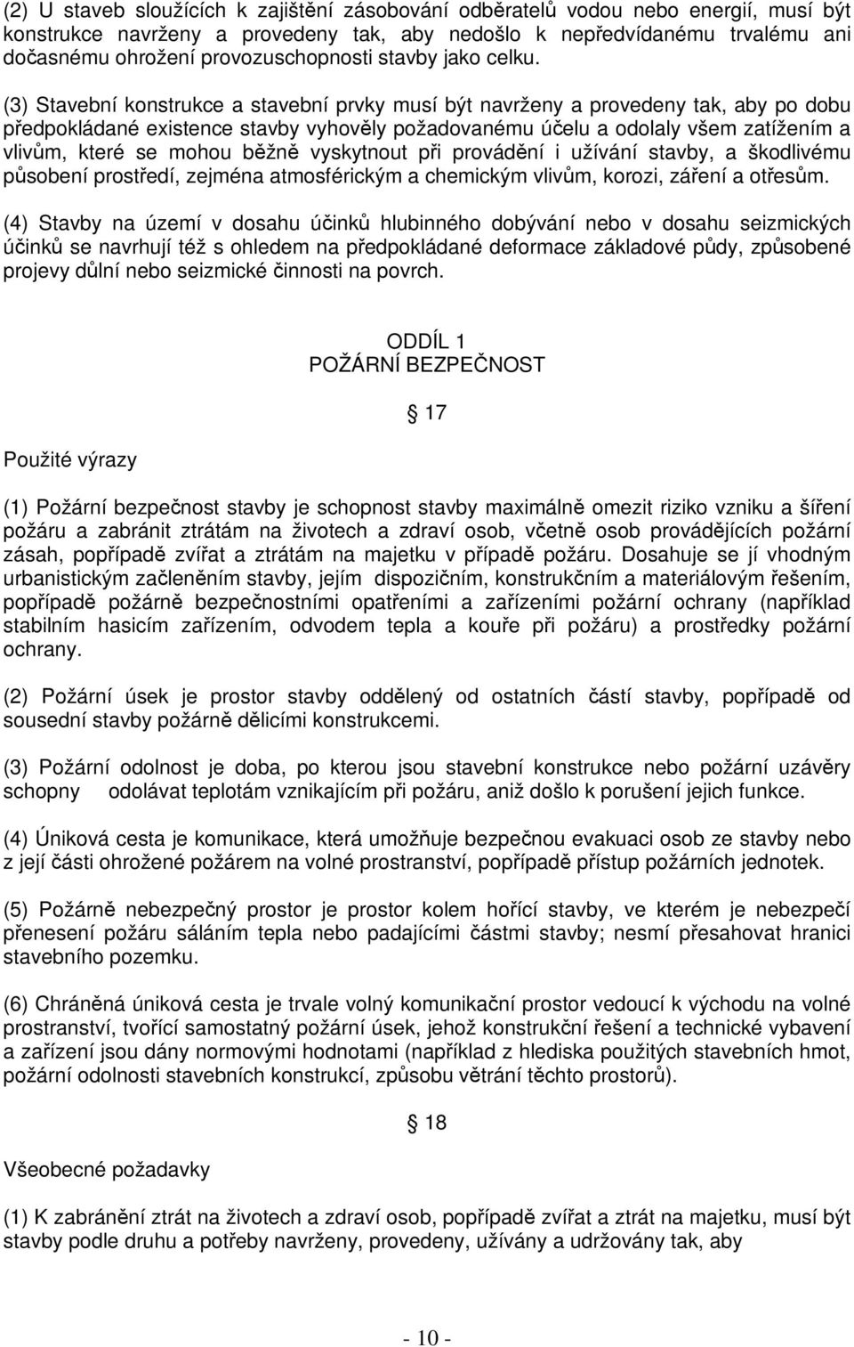 (3) Stavební konstrukce a stavební prvky musí být navrženy a provedeny tak, aby po dobu pedpokládané existence stavby vyhovly požadovanému úelu a odolaly všem zatížením a vlivm, které se mohou bžn