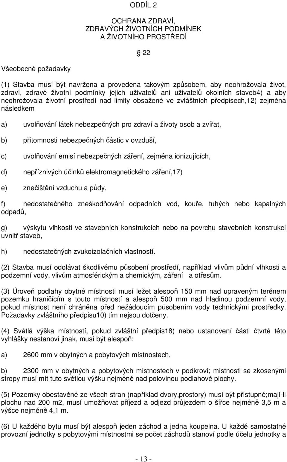 pro zdraví a životy osob a zvíat, b) pítomnosti nebezpených ástic v ovzduší, c) uvolování emisí nebezpených záení, zejména ionizujících, d) nepíznivých úink elektromagnetického záení,17) e) zneištní