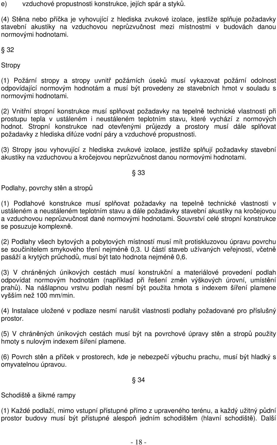 32 Stropy (1) Požární stropy a stropy uvnit požárních úsek musí vykazovat požární odolnost odpovídající normovým hodnotám a musí být provedeny ze stavebních hmot v souladu s normovými hodnotami.