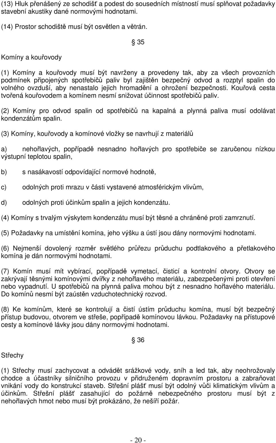 aby nenastalo jejich hromadní a ohrožení bezpenosti. Kouová cesta tvoená kouovodem a komínem nesmí snižovat úinnost spotebi paliv.