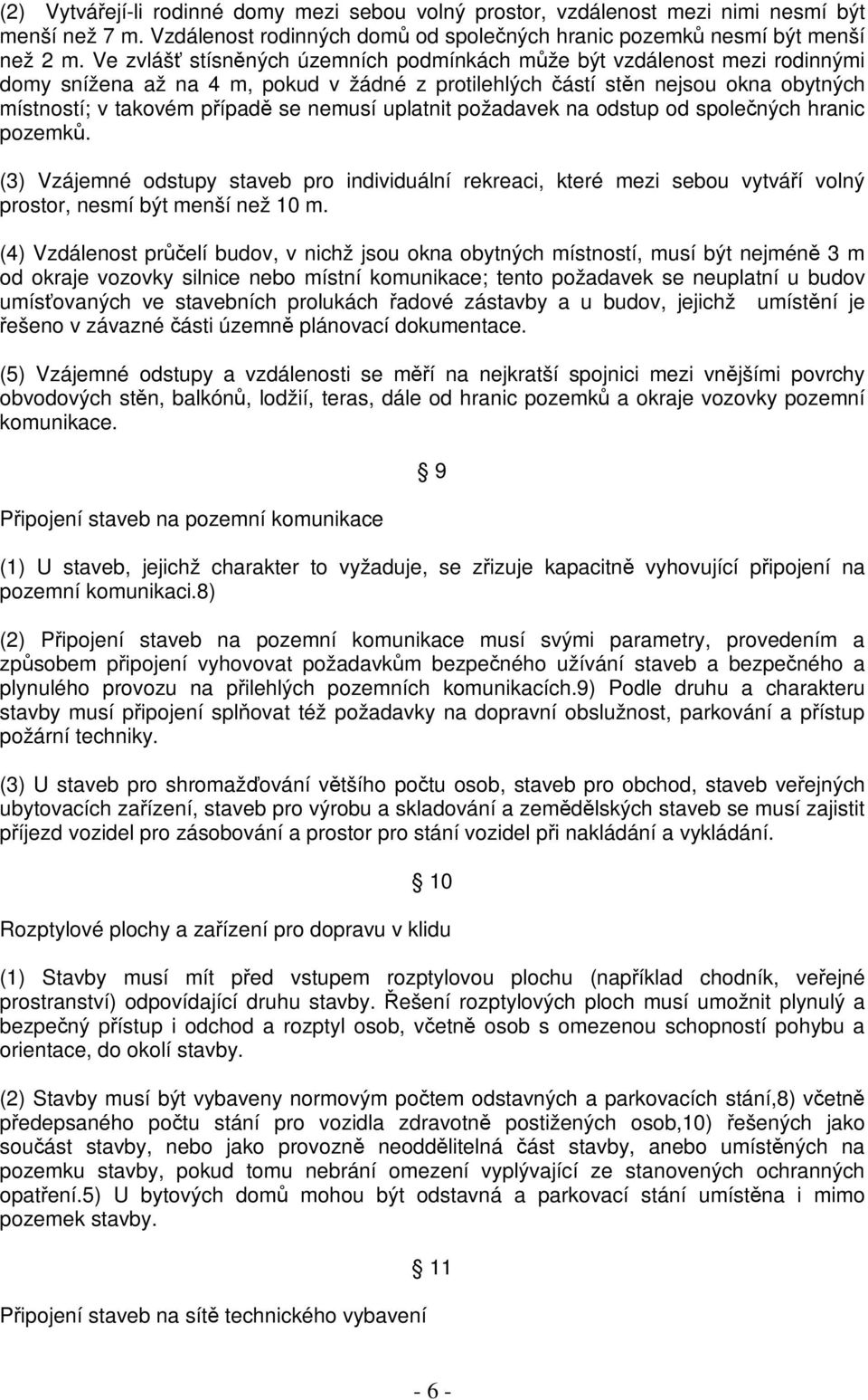 uplatnit požadavek na odstup od spolených hranic pozemk. (3) Vzájemné odstupy staveb pro individuální rekreaci, které mezi sebou vytváí volný prostor, nesmí být menší než 10 m.