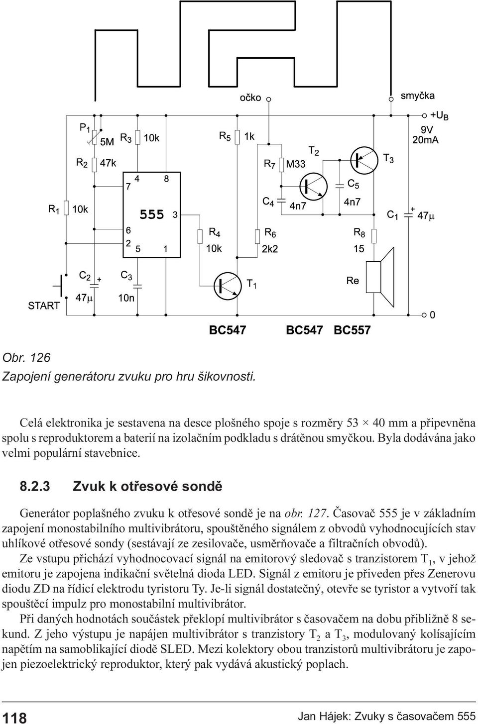 multivibrátoru, spouštìného signálem z obvodù vyhodnocujících stav uhlíkové otøesové sondy (sestávají ze zesilovaèe, usmìròovaèe a filtraèních obvodù) Ze vstupu pøichází vyhodnocovací signál na