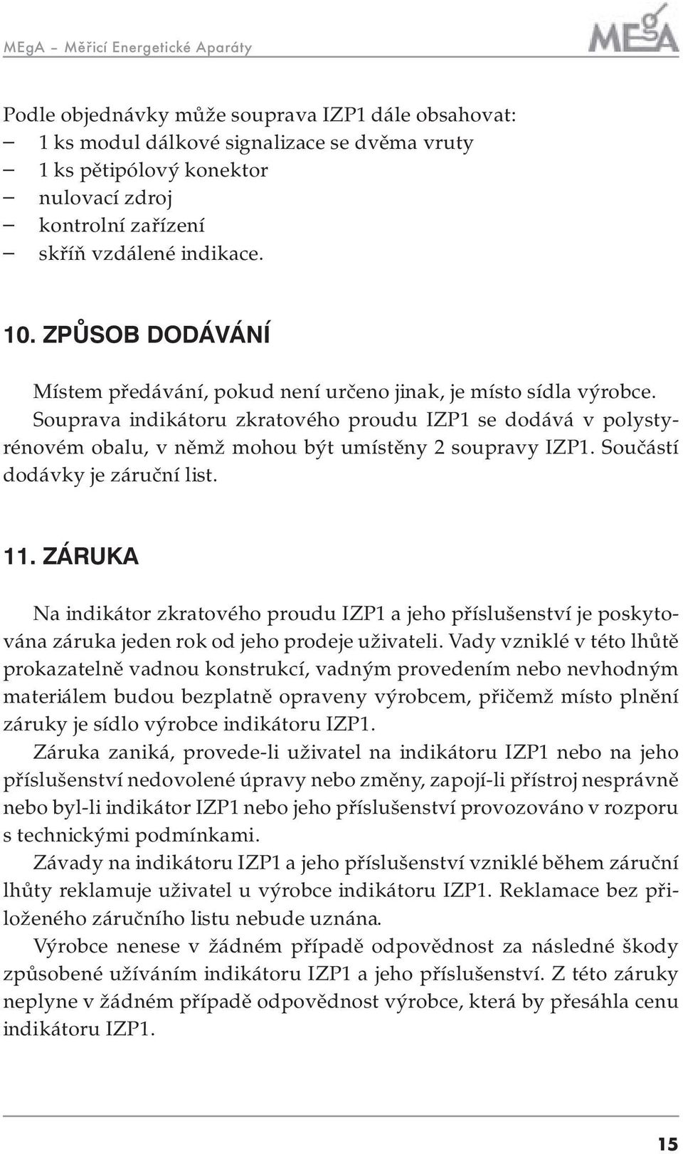 Souprava indikátoru zkratového proudu IZP1 se dodává v polystyrénovém obalu, v němž mohou být umístěny 2 soupravy IZP1. Součástí dodávky je záruční list. 11.