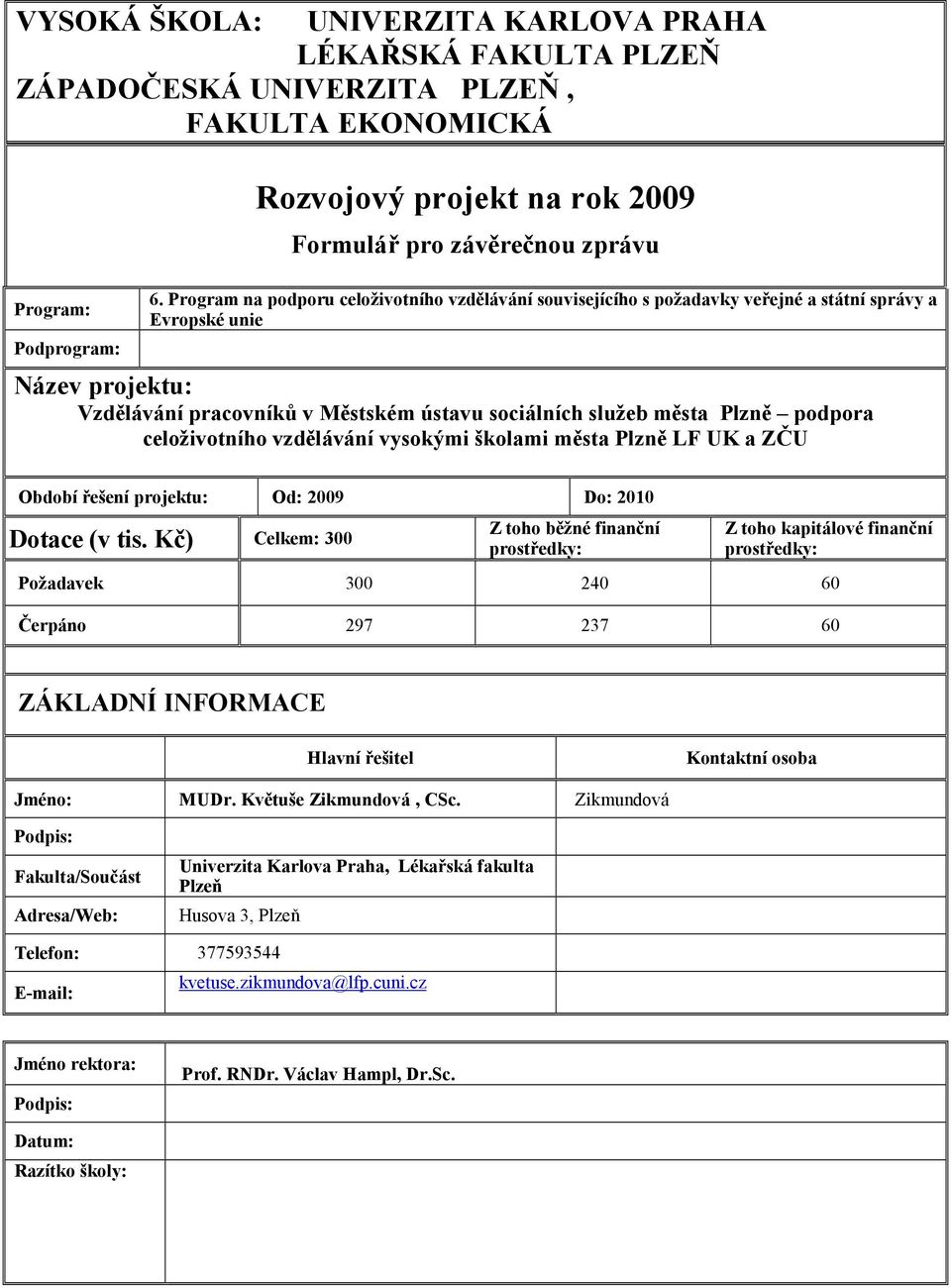 podpora celoživotního vzdělávání vysokými školami města Plzně LF UK a ZČU Období řešení projektu: Od: 2009 Do: 2010 Dotace (v tis.