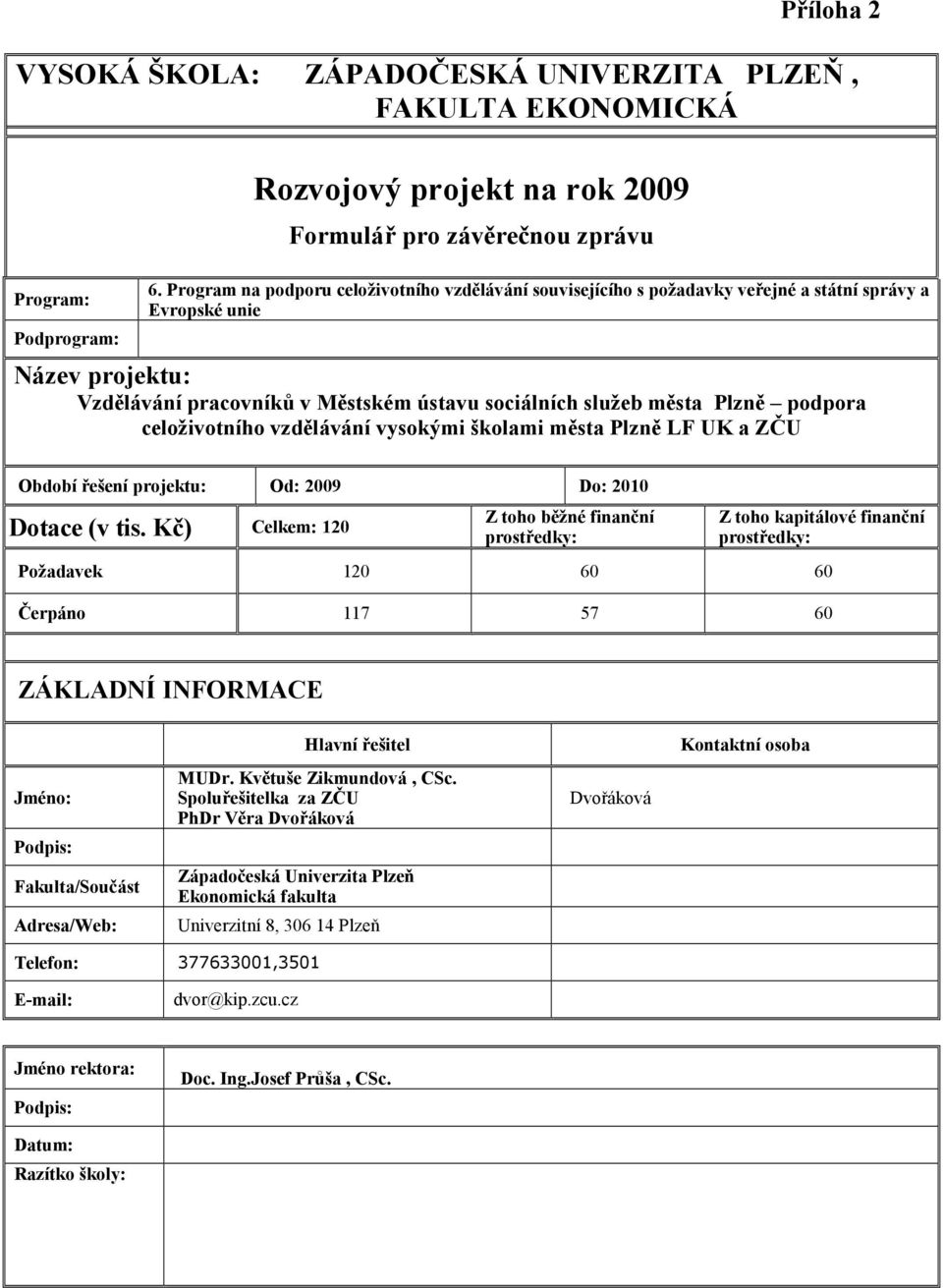 podpora celoživotního vzdělávání vysokými školami města Plzně LF UK a ZČU Období řešení projektu: Od: 2009 Do: 2010 Dotace (v tis.