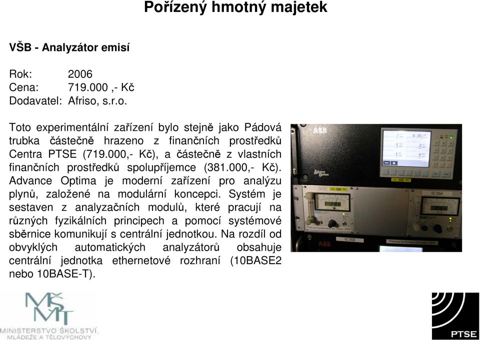 Systém je sestaven z analyzačních modulů, které pracují na různých fyzikálních principech a pomocí systémové sběrnice komunikují s centrální jednotkou.