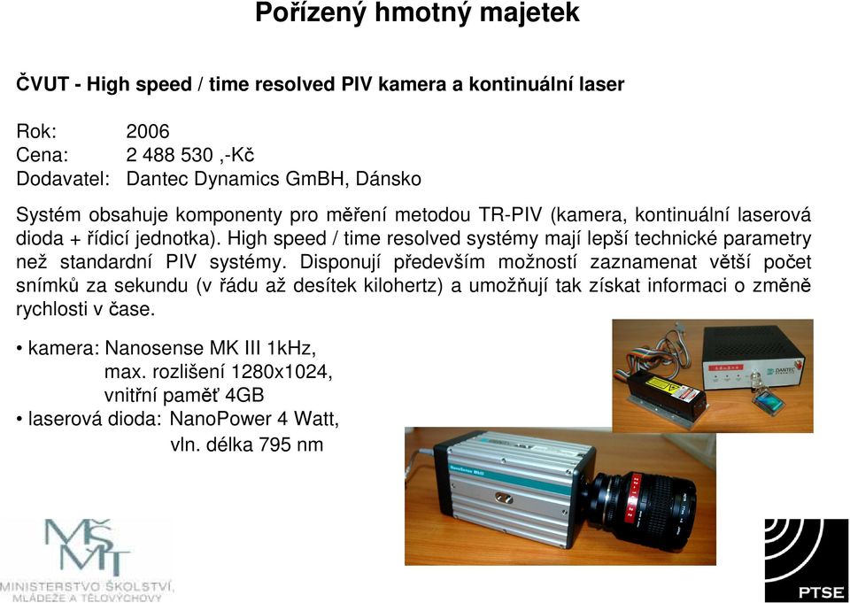 High speed / time resolved systémy mají lepší technické parametry než standardní PIV systémy.