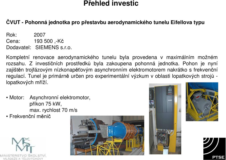 Pohon je nyní zajištěn trojfázovým nízkonapěťovým asynchronním elektromotorem nakrátko s frekvenční regulací.