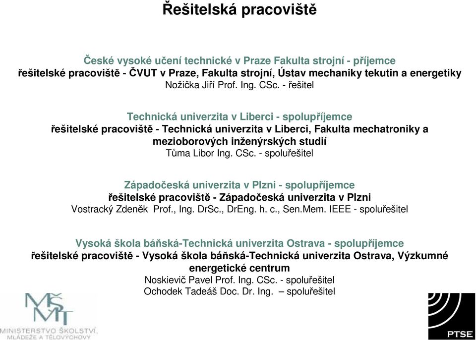 - spoluřešitel Západočeská univerzita v Plzni - spolupříjemce řešitelské pracoviště - Západočeská univerzita v Plzni Vostracký Zdeněk Prof., Ing. DrSc., DrEng. h. c., Sen.Mem.