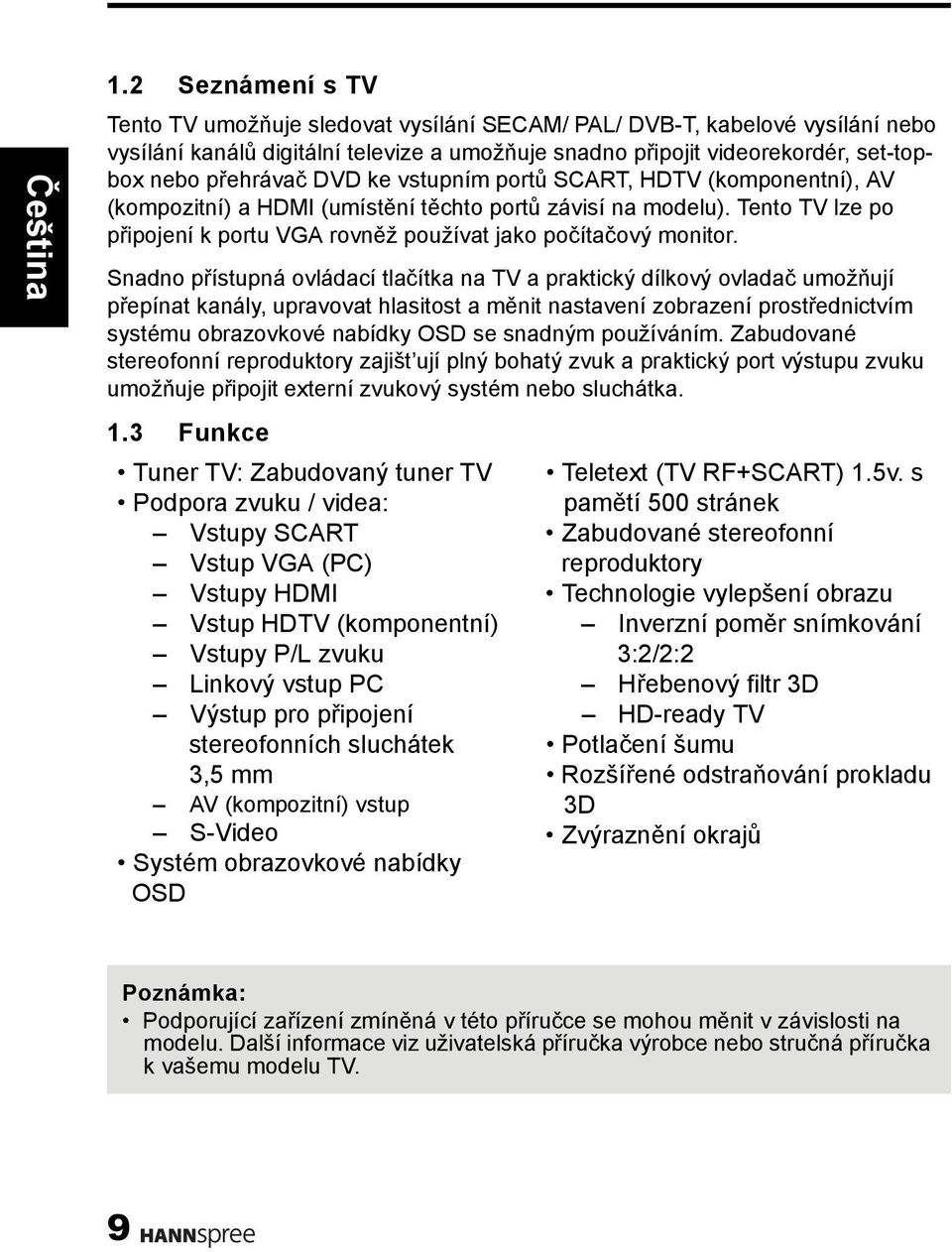 Snadno přístupná ovládací tlačítka na TV a praktický dílkový ovladač umožňují přepínat kanály, upravovat hlasitost a měnit nastavení zobrazení prostřednictvím systému obrazovkové nabídky OSD se