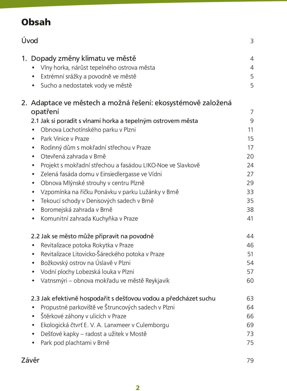 1 Jak si poradit s vlnami horka a tepelným ostrovem mìsta Obnova Lochotínského parku v Plzni Park Vinice v Praze Rodinný dùm s mokøadní støechou v Praze Otevøená zahrada v Brnì Projekt s mokøadní