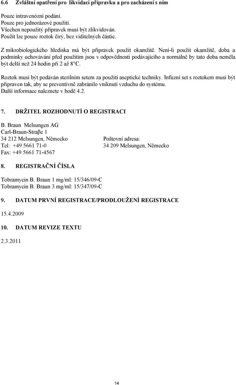 Není-li použit okamžitě, doba a podmínky uchovávání před použitím jsou v odpovědnosti podávajícího a normálně by tato doba neměla být delší než 24 hodin při 2 až 8 C.