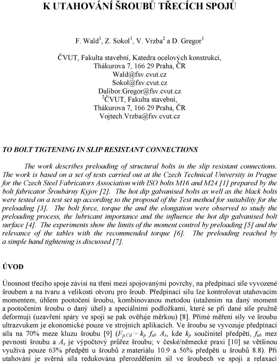 The work is based o a set of tests carried out at the Czech Techical Uiversity i Prague for the Czech Steel Fabricators Associatio with ISO bolts 16 ad 24 [1] prepared by the bolt fabricator Šroubáry