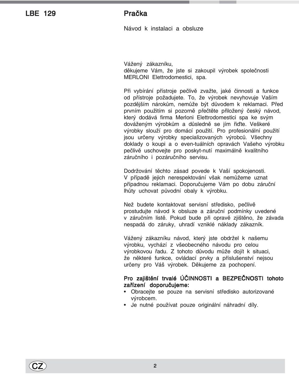 Před prvním použitím si pozorně přečtěte přiložený český návod, který dodává firma Merloni Elettrodomestici spa ke svým dováženým výrobkům a důsledně se jím řiďte.