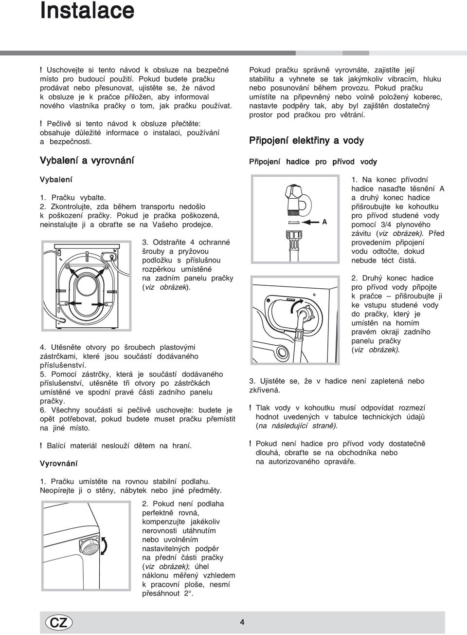 ! Pečlivě si tento návod k obsluze přečtěte: obsahuje důležité informace o instalaci, používání a bezpečnosti. Vybalení a vyrovnání Vybalení 1. Pračku vybalte. 2.