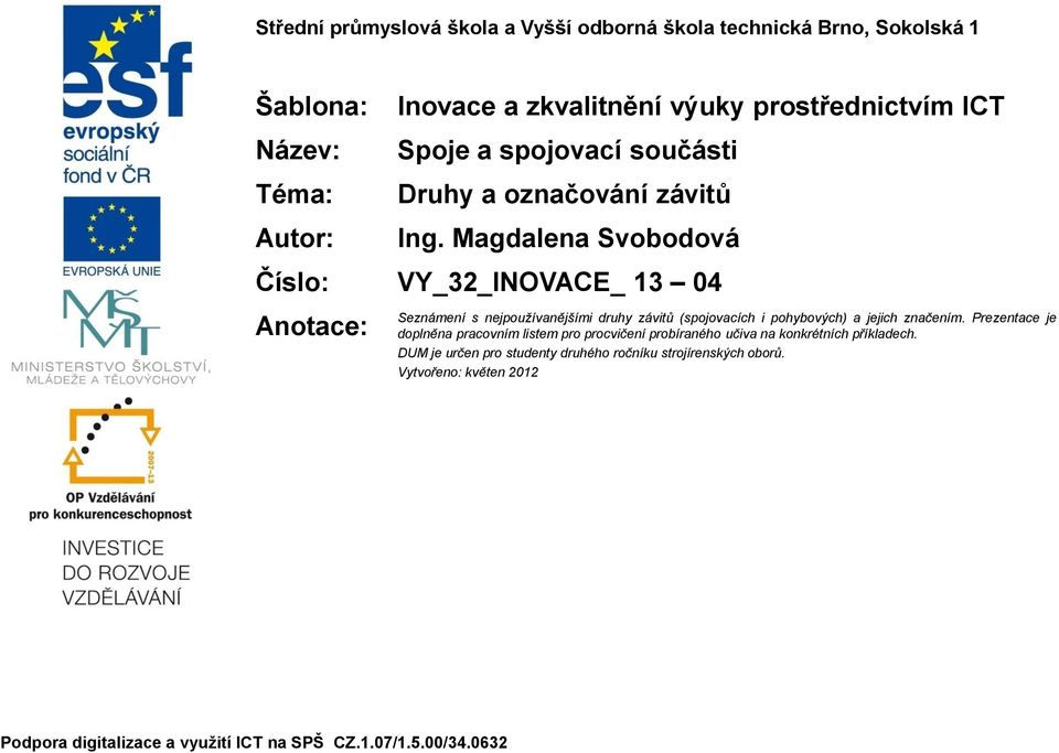 Magdalena Svobodová Číslo: VY_32_INOVACE_ 13 04 Anotace: Seznámení s nejpoužívanějšími druhy závitů (spojovacích i pohybových) a jejich značením.