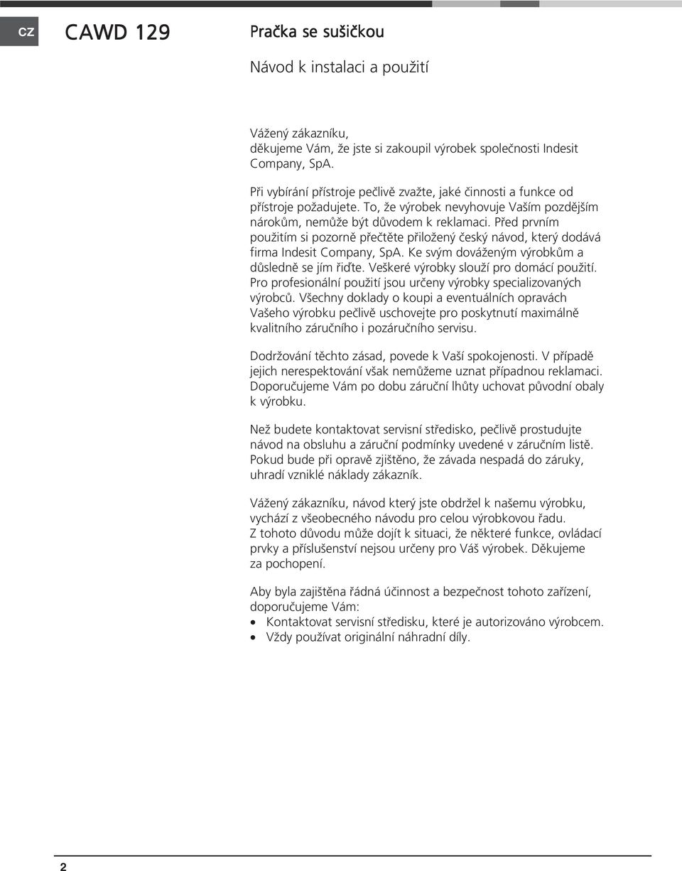 Před prvním použitím si pozorně přečtěte přiložený český návod, který dodává firma Indesit Company, SpA. Ke svým dováženým výrobkům a důsledně se jím řiďte. Veškeré výrobky slouží pro domácí použití.