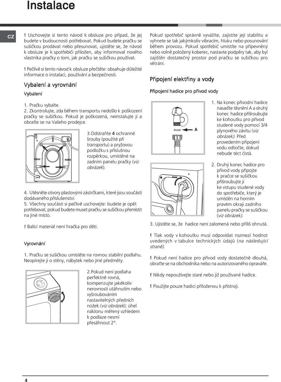 ! Pečlivě si tento návod k obsluze přečtěte: obsahuje důležité informace o instalaci, používání a bezpečnosti. Vybalení a vyrovnání Vybalení 1. Pračku vybalte. 2.